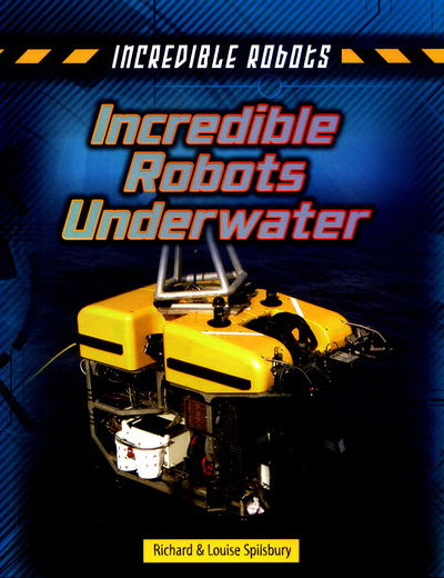Incredible Robots Underwater - Incredible Robots - Louise Spilsbury - Books - Capstone Global Library Ltd - 9781474731997 - June 28, 2018