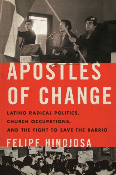 Cover for Felipe Hinojosa · Apostles of Change: Latino Radical Politics, Church Occupations, and the Fight to Save the Barrio - Historia USA (Taschenbuch) (2022)