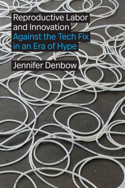 Reproductive Labor and Innovation: Against the Tech Fix in an Era of Hype - Jennifer Denbow - Books - Duke University Press - 9781478030997 - November 1, 2024