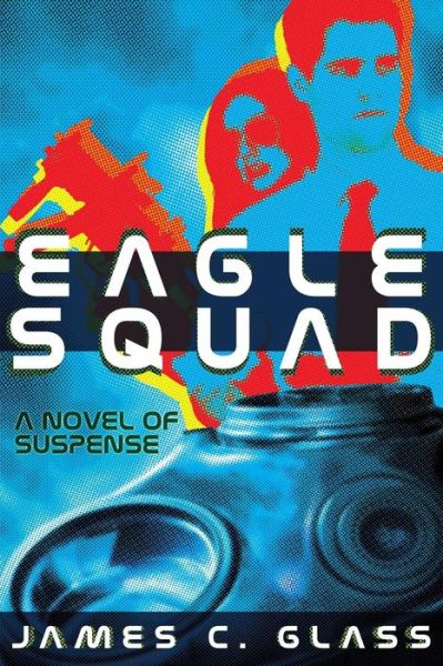 Eagle Squad: a Novel of Suspense - James C. Glass - Books - Borgo Press - 9781479400997 - May 19, 2013