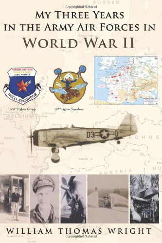 My Three Years in the Army Air Forces in World War II - William Thomas Wright - Kirjat - Lulu Publishing Services - 9781483401997 - maanantai 3. helmikuuta 2014