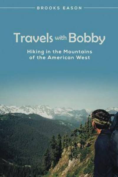 Cover for Brooks Eason · Travels with Bobby: Hiking in the Mountains of the American West (Paperback Book) (2015)