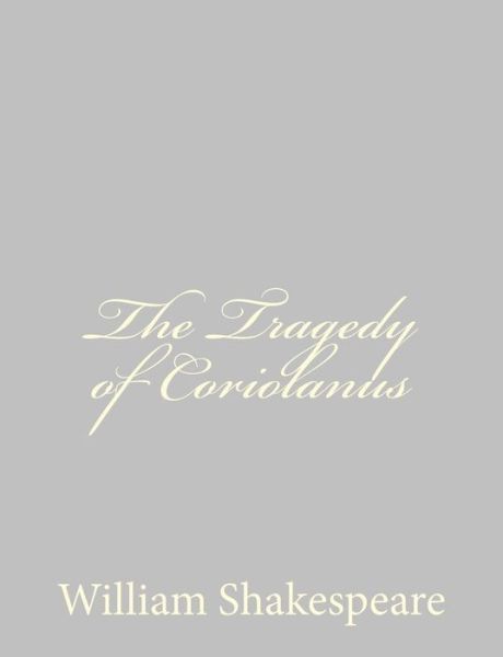 The Tragedy of Coriolanus - William Shakespeare - Books - CreateSpace Independent Publishing Platf - 9781489511997 - May 20, 2013