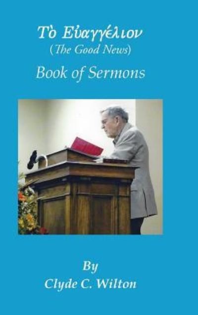 Cover for Clyde C Wilton · The Good News: Book of Sermons (Hardcover bog) (2015)