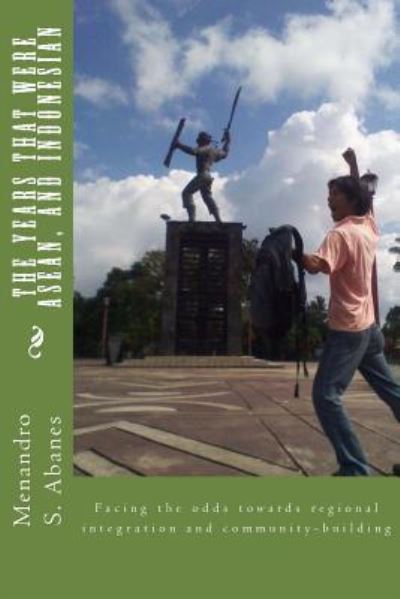 Cover for Menandro S Abanes · The Years That Were Asean, and Indonesian: Facing the Odds Towards Regional Integration and Community Building (Paperback Book) (2013)