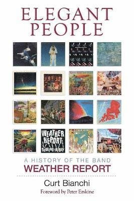 Elegant People: A History of the Band Weather Report - Curt Bianchi - Libros - Hal Leonard Corporation - 9781493059997 - 1 de julio de 2021