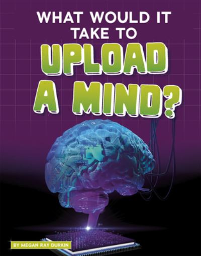 Cover for Megan Ray Durkin · What Would It Take to Upload a Mind? (Book) (2020)