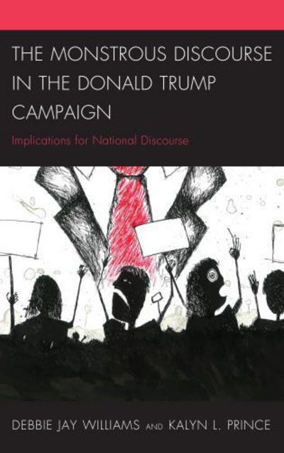 Cover for Debbie Jay Williams · The Monstrous Discourse in the Donald Trump Campaign: Implications for National Discourse - Lexington Studies in Political Communication (Hardcover Book) (2017)