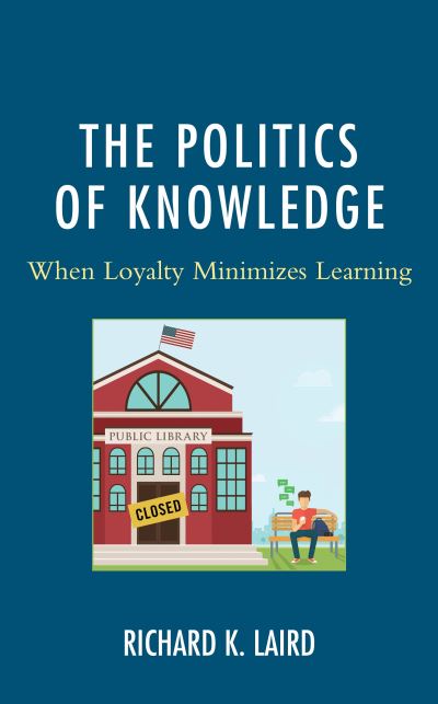 Cover for Richard K. Laird · The Politics of Knowledge: When Loyalty Minimizes Learning (Hardcover Book) (2019)