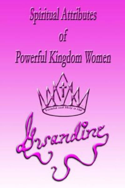 Spiritual Attributes of Powerful Kingdom Women - Gwandine - Kirjat - Createspace - 9781500205997 - sunnuntai 15. kesäkuuta 2014