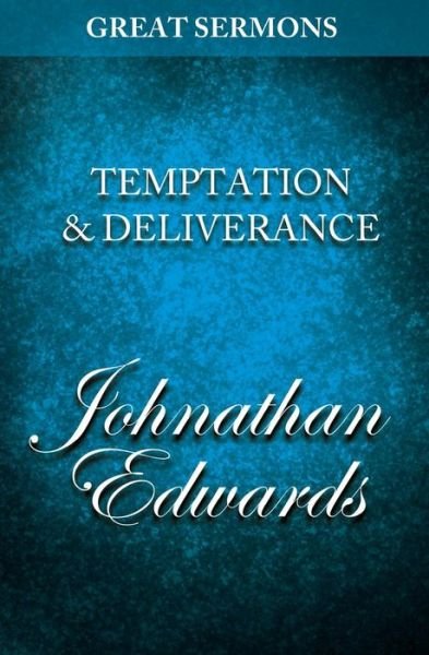 Great Sermons - Temptation & Deliverance - Jonathan Edwards - Bøger - Createspace - 9781500825997 - August 18, 2014