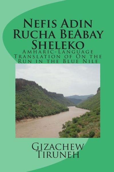 Cover for Gizachew Tiruneh · Nefis Adin Rucha Beabay Sheleko: Amharic-language Translation of on the Run in the Blue Nile (Paperback Bog) (2014)