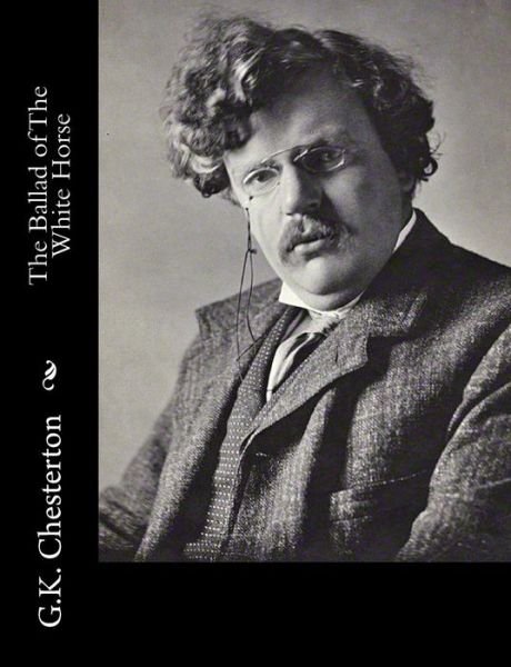 The Ballad of the White Horse - G K Chesterton - Kirjat - Createspace - 9781502722997 - maanantai 6. lokakuuta 2014