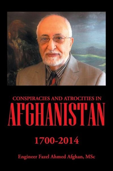 Cover for Msc Engineer Fazel Ahmed Afghan · Conspiracies and Atrocities in Afghanistan: 1700-2014 (Paperback Book) (2015)