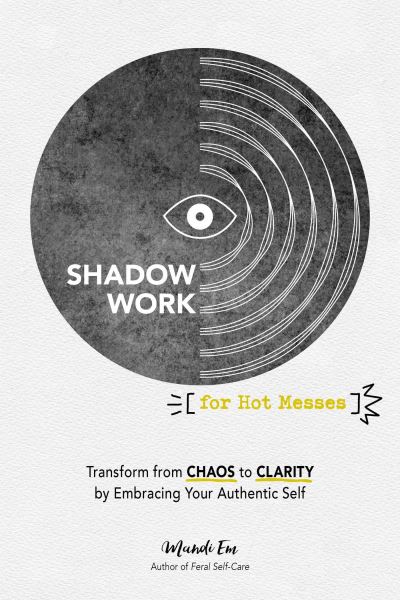 Mandi Em · Shadow Work for Hot Messes: Transform from Chaos to Clarity by Embracing Your Authentic Self (Paperback Book) (2024)