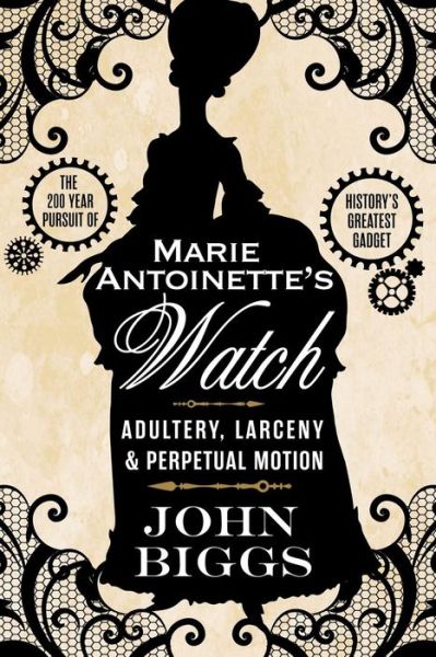 Marie Antoinette's Watch - John Biggs - Books - END OF LINE CLEARANCE BOOK - 9781511773997 - April 15, 2015