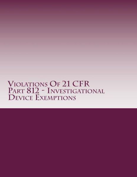 Cover for C Chang · Violations of 21 Cfr Part 812 - Investigational Device Exemptions: Warning Letters Issued by U.s. Food and Drug Administration (Paperback Book) (2015)