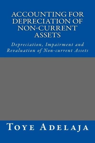 Cover for Toye Adelaja · Accounting for Depreciation of Non-current Assets and Bookkeeping: Depreciation, Impairment and Revaluation of Non-current Assets (Pocketbok) (2015)