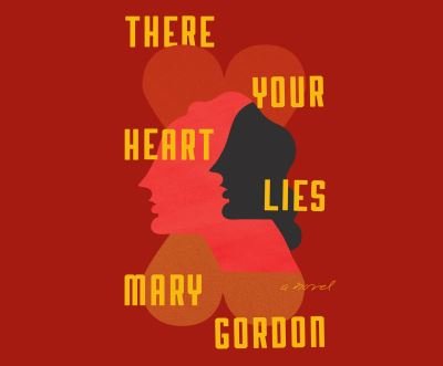 Cover for Mary Gordon · There Your Heart Lies A Novel (CD) (2017)