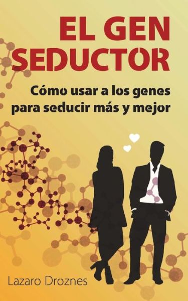 Cover for Lazaro Droznes · El Gen Seductor : Cómo usar a los genes para seducir más y mejor (Paperback Book) (2015)