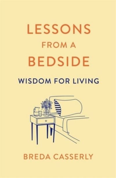 Lessons from a Bedside: Wisdom For Living - Breda Casserly - Livres - Hachette Books Ireland - 9781529341997 - 17 mars 2022