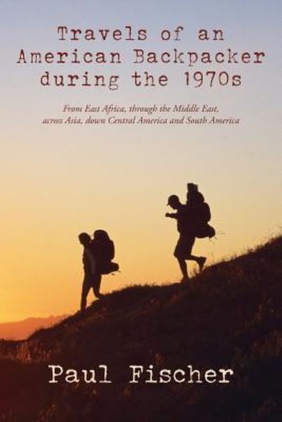 Travels of an American Backpacker during the 1970s - Paul Fischer - Boeken - Createspace Independent Publishing Platf - 9781530020997 - 19 april 2016