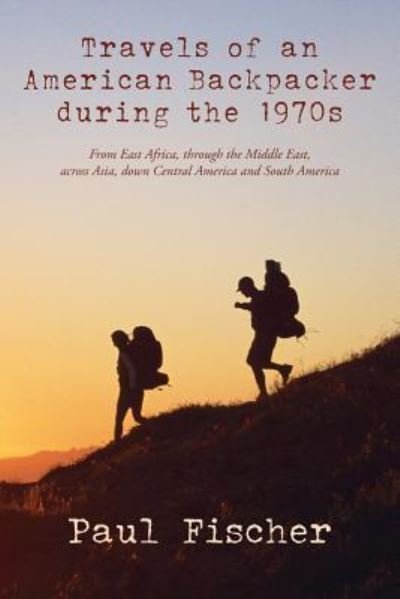 Travels of an American Backpacker during the 1970s - Paul Fischer - Bøger - Createspace Independent Publishing Platf - 9781530020997 - April 19, 2016