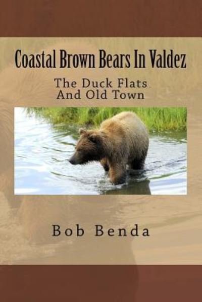Cover for Bob Benda · Coastal Brown Bears In Valdez : The Duck Flats And Old Town (Paperback Bog) (2016)