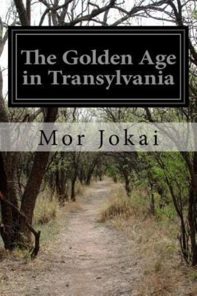 The Golden Age in Transylvania - Mor Jokai - Books - CreateSpace Independent Publishing Platf - 9781530848997 - April 2, 2016