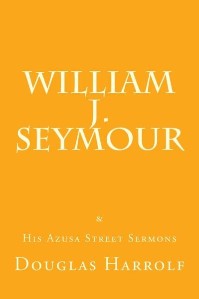 Cover for William J Seymour · William J. Seymour &amp; His Azusa Street Sermons (Paperback Book) (2016)