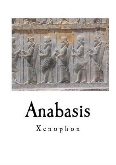 Anabasis - Xenophon - Livres - Createspace Independent Publishing Platf - 9781535351997 - 18 juillet 2016
