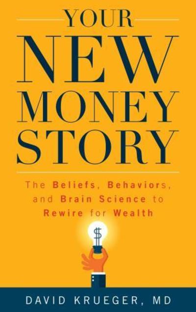 Cover for David Krueger · Your New Money Story: The Beliefs, Behaviors, and Brain Science to Rewire for Wealth (Hardcover Book) (2019)