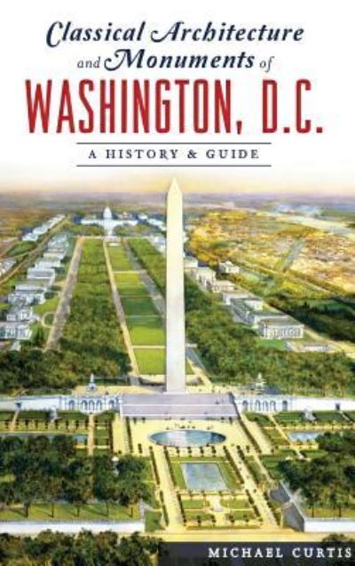 Cover for Michael Curtis · Classical Architecture and Monuments of Washington, D.C. (Hardcover Book) (2018)