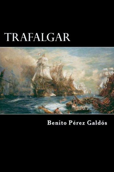 Trafalgar - Benito Perez Galdos - Boeken - Createspace Independent Publishing Platf - 9781546379997 - 29 april 2017