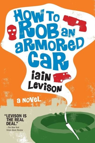 Cover for Iain Levison · How To Rob An Armored Car (Paperback Book) (2009)