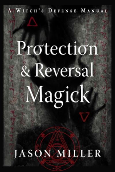 Protection and Reversal Magick (Revised and Updated Edition): A Witch's Defense Manual - Jason Miller - Bücher - Red Wheel/Weiser - 9781578637997 - 25. März 2023
