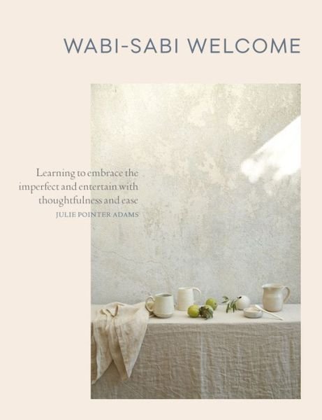 Cover for Julie Pointer Adams · Wabi-Sabi Welcome: Learning to Embrace the Imperfect and Entertain with Thoughtfulness and Ease (Gebundenes Buch) (2017)