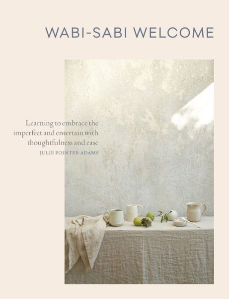 Cover for Julie Pointer Adams · Wabi-Sabi Welcome: Learning to Embrace the Imperfect and Entertain with Thoughtfulness and Ease (Inbunden Bok) (2017)