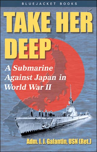 Take Her Deep: A Submarine Against Japan in World War II - I. J. Galantin - Books - Naval Institute Press - 9781591142997 - March 1, 2007