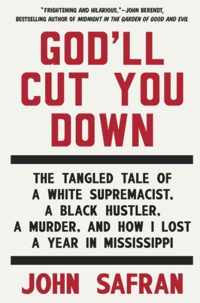 God'll Cut You Down: the Tangled Tale of a White Supremacist, a Black Hustler, a Murder, and How I Lost a Year in Mississippi - John Safran - Kirjat - Riverhead Books - 9781594633997 - tiistai 8. syyskuuta 2015