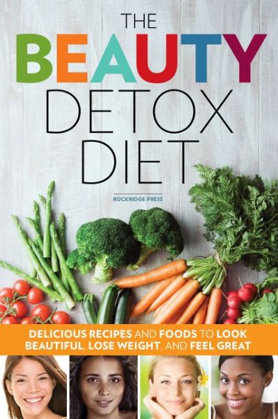 Cover for Rockridge Press · The Beauty Detox Diet: Delicious Recipes and Foods to Look Beautiful, Lose Weight, and Feel Great (Paperback Book) (2013)