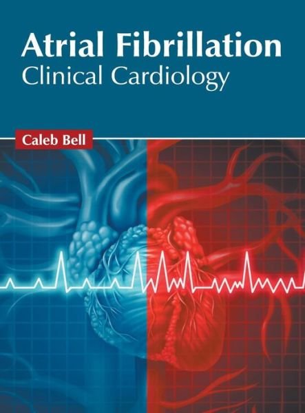 Cover for Caleb Bell · Atrial Fibrillation: Clinical Cardiology (Hardcover bog) (2019)