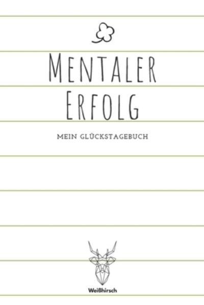 Cover for Weißhirsch Achtsamk Glückstagebücher · Mentaler Erfolg - Mein Gluckstagebuch (Paperback Bog) (2020)