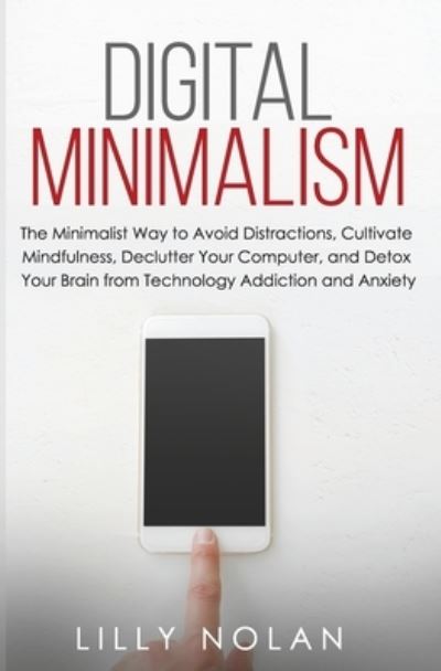 Digital Minimalism - Lilly Nolan - Kirjat - Independently Published - 9781659862997 - maanantai 13. tammikuuta 2020