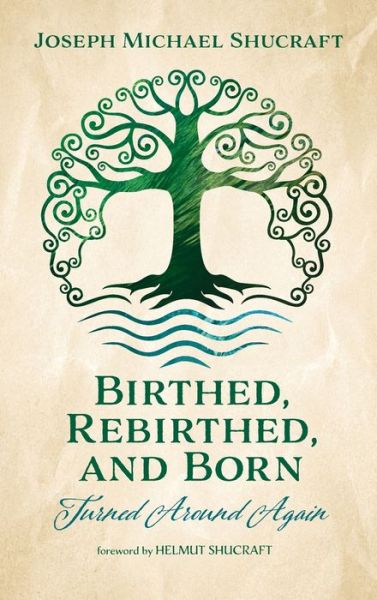 Cover for Joseph Michael Shucraft · Birthed, Rebirthed, and Born: Turned Around Again (Hardcover Book) (2021)