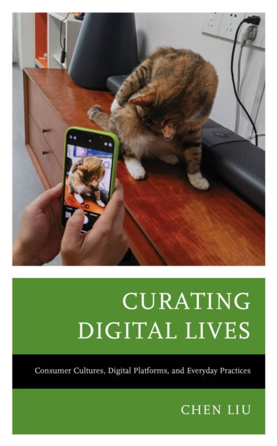 Cover for Chen Liu · Curating Digital Lives: Consumer Cultures, Digital Platforms, and Everyday Practices (Hardcover Book) (2024)