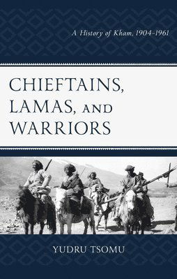 Yudru Tsomu · Chieftains, Lamas, and Warriors: A History of Kham, 1904-1961 - Studies in Modern Tibetan Culture (Hardcover Book) (2024)