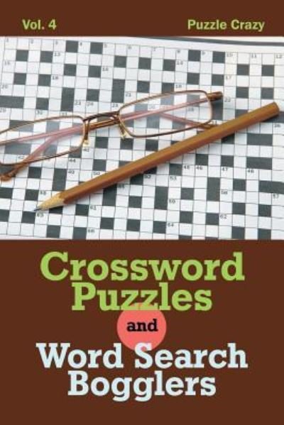 Crossword Puzzles And Word Search Bogglers Vol. 4 - Puzzle Crazy - Livros - Puzzle Crazy - 9781683056997 - 1 de abril de 2016