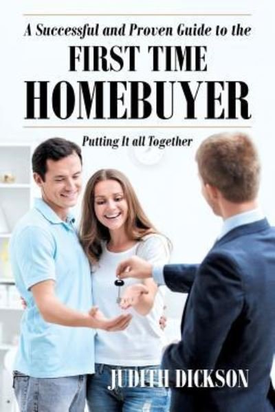 A Successful and Proven Guide to the First Time Homebuyer-Putting It All Together - Judith Dickson - Böcker - Page Publishing, Inc. - 9781683481997 - 27 maj 2016