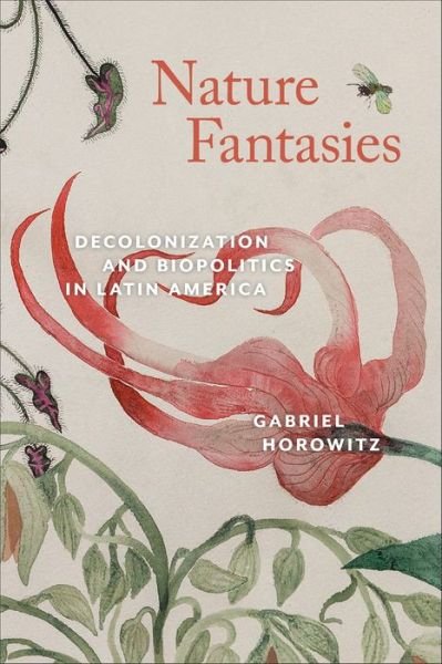Cover for Gabriel Horowitz · Nature Fantasies: Decolonization and Biopolitics in Latin America - Bucknell Studies in Latin American Literature and Theory (Taschenbuch) (2023)